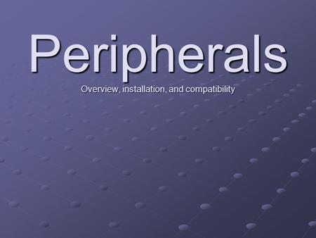 Peripherals Overview, installation, and compatibility.