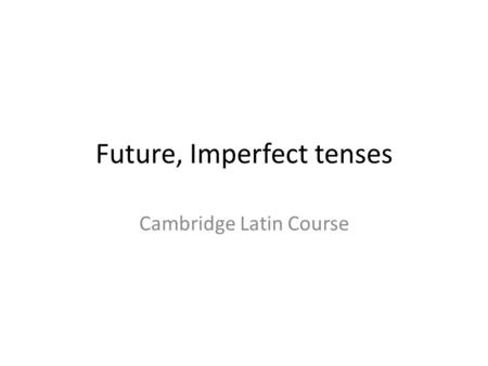 Future, Imperfect tenses Cambridge Latin Course. Verb endings PersonSingPlur 1o, mmus 2stis 3tnt Ipv(vowel)te.