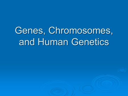 Genes, Chromosomes, and Human Genetics