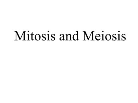 Mitosis and Meiosis.