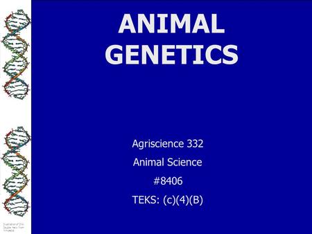 ANIMAL GENETICS Agriscience 332 Animal Science #8406 TEKS: (c)(4)(B)