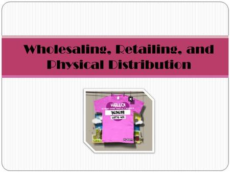 Wholesaling, Retailing, and Physical Distribution