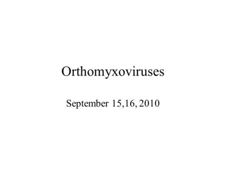 Orthomyxoviruses September 15,16, 2010. The big pandemic of 1918.