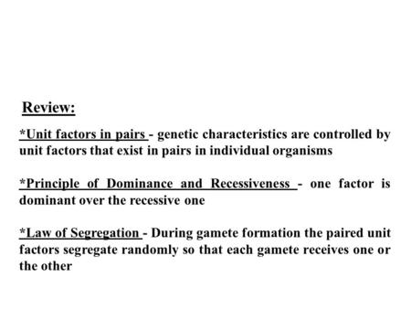 *Unit factors in pairs - genetic characteristics are controlled by unit factors that exist in pairs in individual organisms *Principle of Dominance and.