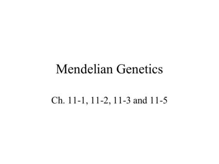 Mendelian Genetics Ch. 11-1, 11-2, 11-3 and 11-5.