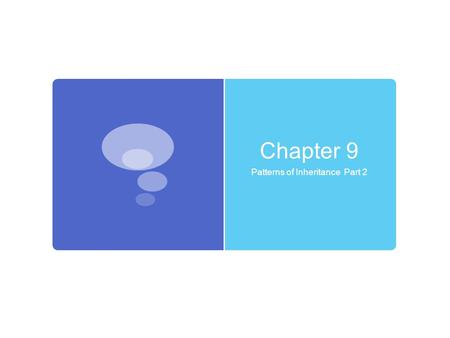 Chapter 9 Patterns of Inheritance Part 2. Inheritance of Two Genes  How two genes get sorted into gametes depends, at least in part, on whether the two.