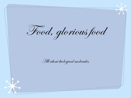 Food, glorious food All about biological molecules.