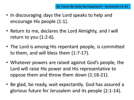 Be Clean! Be Holy! Be Expectant! - Zechariah 3:1-10 In discouraging days the Lord speaks to help and encourage His people (1:1). Return to me, declares.