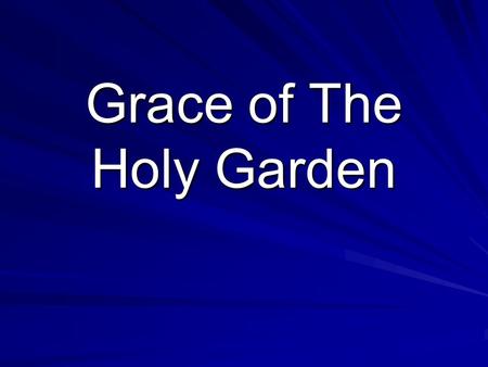 Grace of The Holy Garden. Grace filling me with golden light, measureless blessing divine; God gives eternal life to me; perfect rejoicing is mine! Chorus: