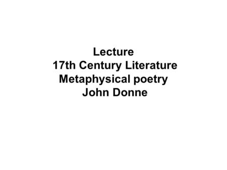 Lecture 17th Century Literature Metaphysical poetry John Donne