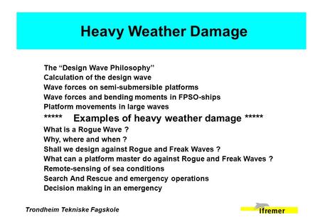 Trondheim Tekniske Fagskole The “Design Wave Philosophy’’ Calculation of the design wave Wave forces on semi-submersible platforms Wave forces and bending.