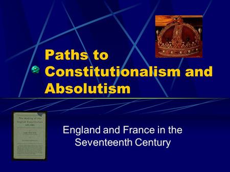 Paths to Constitutionalism and Absolutism England and France in the Seventeenth Century.