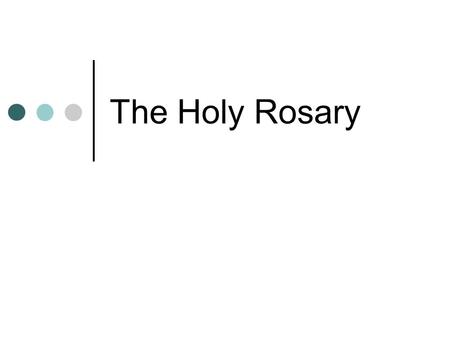 The Holy Rosary. The blessed Virgin Mary shall be called blessed today as much as she was called blessed in the days that followed the glorious birth.