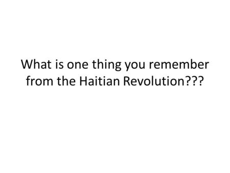 What is one thing you remember from the Haitian Revolution???