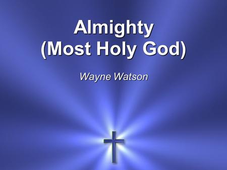 Almighty (Most Holy God) Wayne Watson.