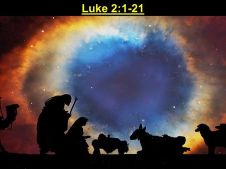 Luke 2:1-21. Luke 2:1-21 (Sermon sheet1) In those days Caesar Augustus issued a decree that a census should be taken of the entire Roman world. 2 (This.