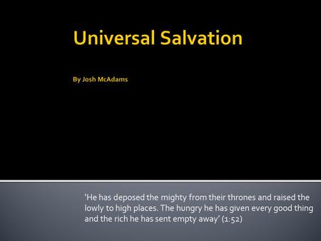 ‘He has deposed the mighty from their thrones and raised the lowly to high places. The hungry he has given every good thing and the rich he has sent empty.