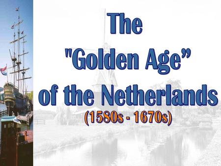 The Netherlands: The “Low Country” 17c: The “Dutch” Century It was a political Republic: no monarchy. A radical attitude towards religion in the country.