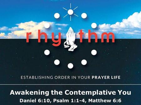 Textbox center Awakening the Contemplative You Daniel 6:10, Psalm 1:1-4, Matthew 6:6.