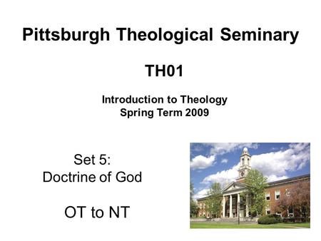 Set 5: Doctrine of God OT to NT TH01 Introduction to Theology Spring Term 2009 Pittsburgh Theological Seminary.