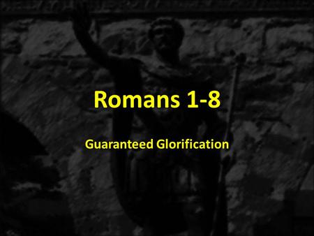 Romans 1-8 Guaranteed Glorification. 1:1-171:18-3:203:21-5:21 6-8 THE GOSPEL OF GRACE THE THREE TYPES OF SINNERS JUSTIFICATION SANCTIFICATON Sanctification.