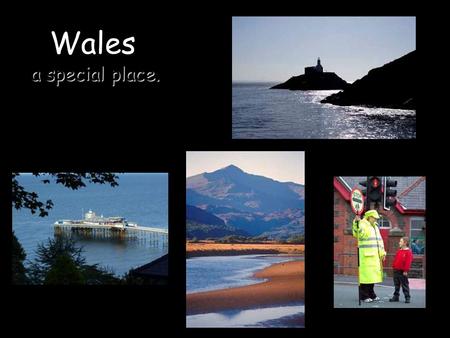 A special place. Wales. Look at this map of Wales. Can you see where you live? There are a range of mountains running through the centre of Wales. What.