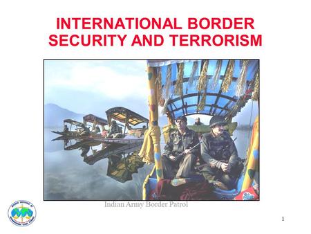 1 INTERNATIONAL BORDER SECURITY AND TERRORISM Indian Army Border Patrol.