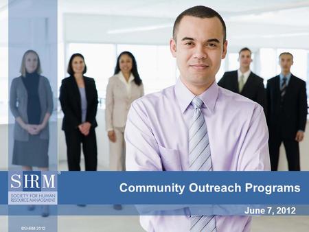 ©SHRM 2012 Community Outreach Programs June 7, 2012.