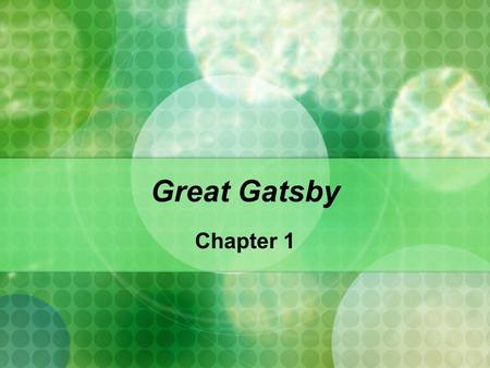 Great Gatsby Chapter 1. Chapter 1: time and place “Father agreed to finance me for a year, and after various delays I came East, permanently, I thought,