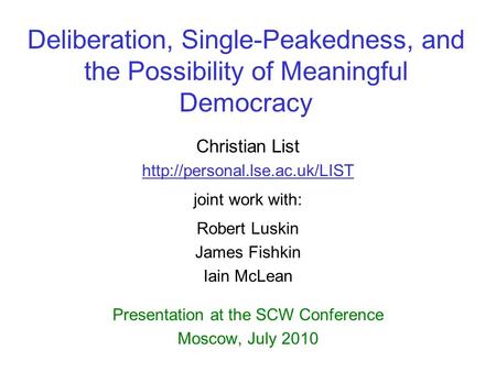 Deliberation, Single-Peakedness, and the Possibility of Meaningful Democracy Christian List  joint work with: Robert Luskin.