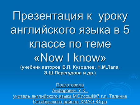 Презентация к уроку английского языка в 5 классе по теме «Now I know» (учебник авторов В.П. Кузовлев, Н.М.Лапа, Э.Ш.Перегудова и др.) Подготовила Анфарович.