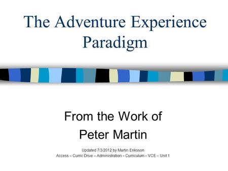 The Adventure Experience Paradigm From the Work of Peter Martin Updated 7/3/2012 by Martin Eriksson Access – Curric Drive – Administration – Curriculum.