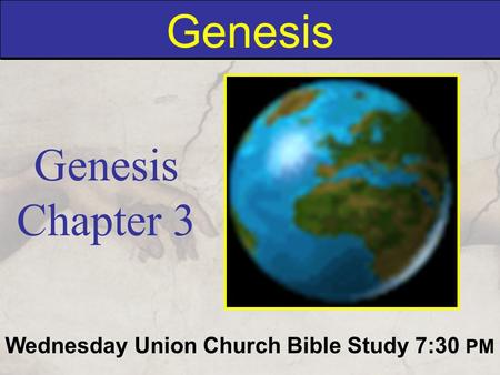 Genesis Wednesday Union Church Bible Study 7:30 PM Genesis Chapter 3.