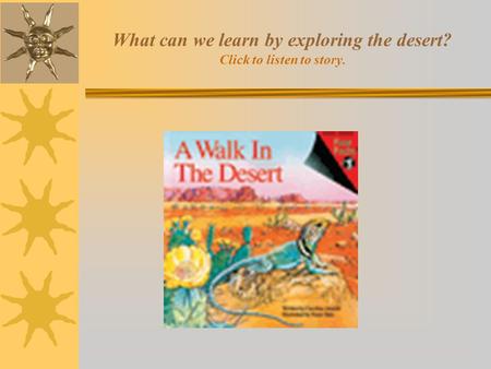 What can we learn by exploring the desert? Click to listen to story.