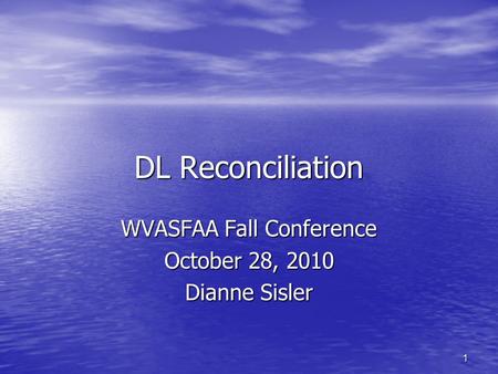 1 DL Reconciliation WVASFAA Fall Conference October 28, 2010 Dianne Sisler.