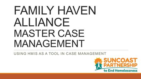 FAMILY HAVEN ALLIANCE MASTER CASE MANAGEMENT USING HMIS AS A TOOL IN CASE MANAGEMENT.