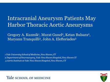 S L I D E 0 Intracranial Aneurysm Patients May Harbor Thoracic Aortic Aneurysms 1 Yale University School of Medicine, New Haven, CT 2 Department of Neurosurgery,