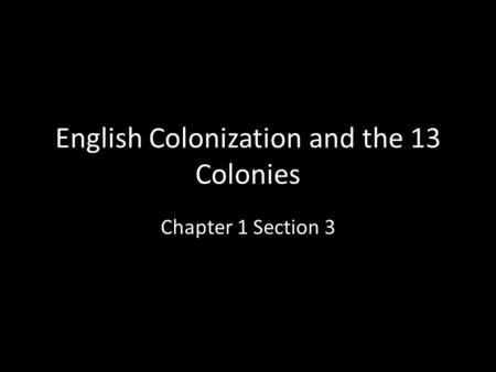 English Colonization and the 13 Colonies Chapter 1 Section 3.