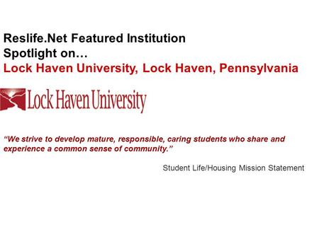 Reslife.Net Featured Institution Spotlight on… Lock Haven University, Lock Haven, Pennsylvania “We strive to develop mature, responsible, caring students.