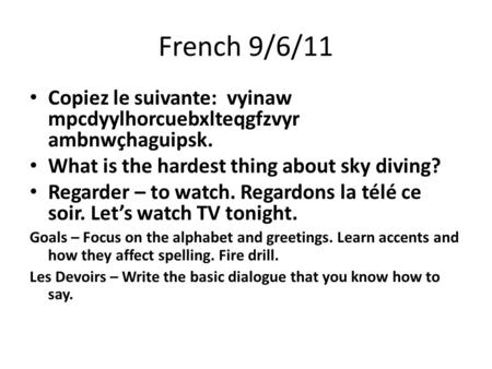 French 9/6/11 Copiez le suivante: vyinaw mpcdyylhorcuebxlteqgfzvyr ambnwçhaguipsk. What is the hardest thing about sky diving? Regarder – to watch. Regardons.