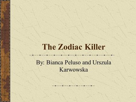 The Zodiac Killer By: Bianca Peluso and Urszula Karwowska.