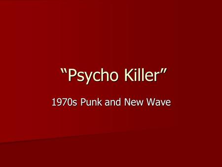 “Psycho Killer” “Psycho Killer” 1970s Punk and New Wave.