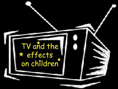 TV and the effects on children 53% of mothers and 44% of fathers with grade school education, versus 21% of mothers and 19% of fathers who are college.