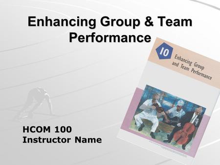 Enhancing Group & Team Performance HCOM 100 Instructor Name.