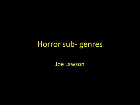 Horror sub- genres Joe Lawson. Slasher/stalker Definition: Slasher/stalker is a sub genre of the horror genre of film, these films most often involve.