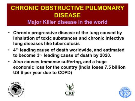 CHRONIC OBSTRUCTIVE PULMONARY DISEASE Major Killer disease in the world Chronic progressive disease of the lung caused by inhalation of toxic substances.