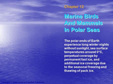 Chapter 12 Marine Birds And Mammals In Polar Seas Copyright © 2004 Jones and Bartlett Publishers The polar ends of Earth experience long winter nights.