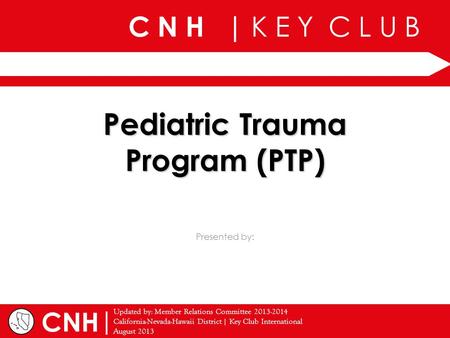 C N H | K E Y C L U B | Presented by: Updated by: Member Relations Committee 2013-2014 California-Nevada-Hawaii District | Key Club International August.