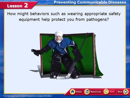 Lesson 2 Preventing Communicable Diseases How might behaviors such as wearing appropriate safety equipment help protect you from pathogens?