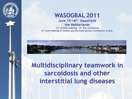 WASOGBAL 2011 June 15-18 th, Maastricht the Netherlands 10 th WASOG meeting; 12 th BAL conference 2 nd joint Meeting of WASOG and the International Conference.